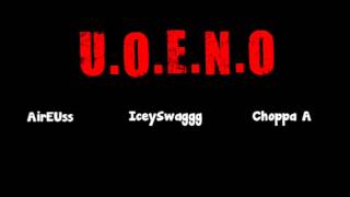 AirEUss, IceySwagg, and Choppa A- UOENO