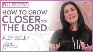 Alex Seeley: The Power of Repentance and a Renewed Spirit | FULL EPISODE | Better Together TV