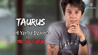 TAURUS ♉︎ MID JULY 2026 - "But You're Doing It" [MID MONTHLY Reading]