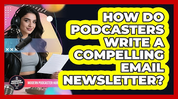 How Do Podcasters Write A Compelling Email Newsletter? - Modern Podcaster Hub