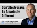 Dont be average be amazingly different