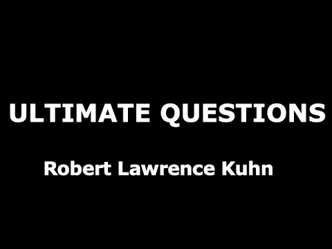 Robert Lawrence Kuhn: Asking Ultimate Questions