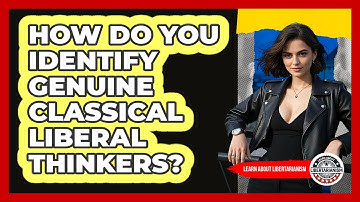 How Do You Identify Genuine Classical Liberal Thinkers? - Learn About Libertarianism