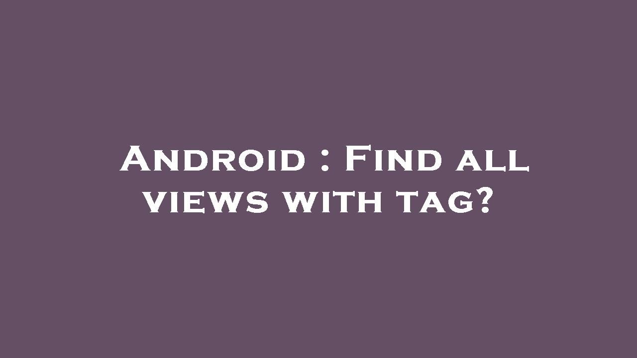 Android : Find all views with tag? - YouTube