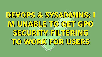 DevOps & SysAdmins: I m unable to get GPO Security Filtering to work for users