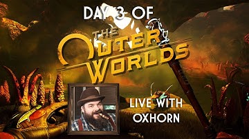 The Outer Worlds Day 3! - Live with Oxhorn