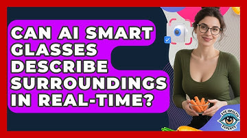 Can AI Smart Glasses Describe Surroundings In Real-time? - Eye Health Experts