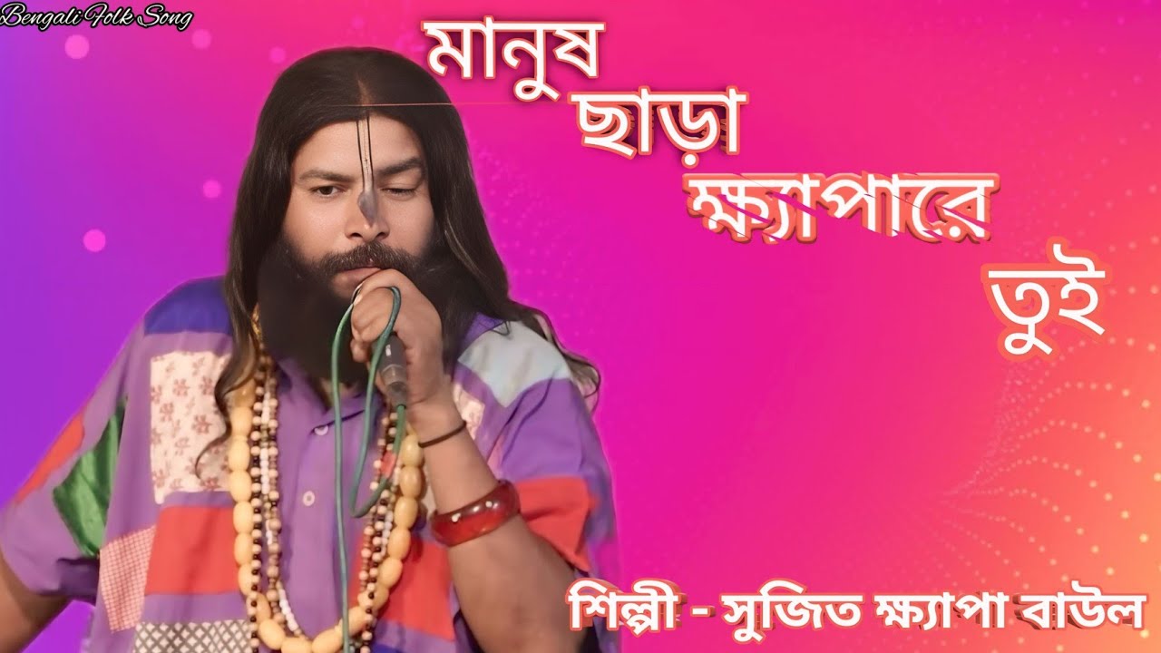 মানুষ ছাড়া ক্ষ্যাপা রে তুই/Manus chera khapare tui শিল্পী - সুজিত ক্ষ্যাপা বাউল।খুব সুন্দর একটি গান