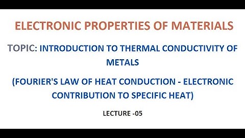 LECTURE - 05 - INTRODUCTION TO THERMAL CONDUCTIVITY OF METALS