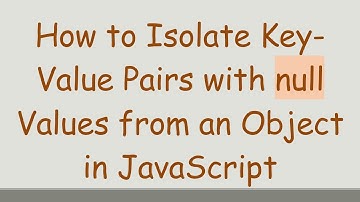 How to Isolate Key-Value Pairs with null Values from an Object in JavaScript