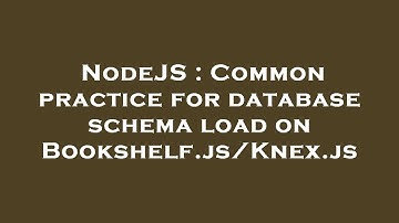 NodeJS : Common practice for database schema load on Bookshelf.js/Knex.js