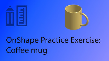 Onshape CAD Tutorial 15 - Make a coffee mug (practice exercise)