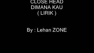 CLOSE HEAD-DIMANA KAU(official musik video)