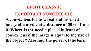 A convex lens forms a real and inverted image of a needle at a distance of 50 cm from it.