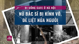 Gia đình nữ bác sĩ bị liệt nửa người vì tấm kính ở quán cà phê tiết lộ chuyện đau xót | VTC Now