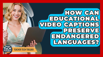 How Can Educational Video Captions Preserve Endangered Languages? - Teacher Tech Toolbox