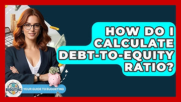 How Do I Calculate Debt-to-Equity Ratio? - Your Guide to Budgeting