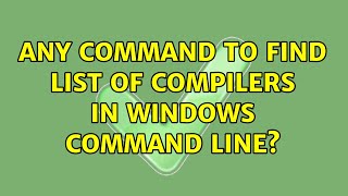 Any command to find list of compilers in windows command line?