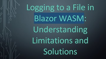 Logging to a File in Blazor WASM: Understanding Limitations and Solutions