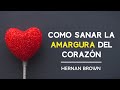 Como sanar la amargura del corazón // Hernan Brown