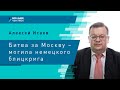 Алексей Исаев. «Битва за Москву – могила немецкого блицкрига»