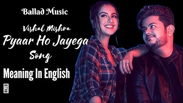 Pyaar Ho Jayega Song || Meaning In English || Vishal Mishra || Lyrics Vedio @balladmusic152