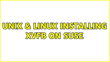 Unix & Linux: Installing XVFB on Suse (3 Solutions!!)