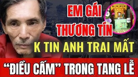 Tang lễ Thương Tín đìu hiu CẤM ĐOÁN 1 điều. Em gái KHÔNG TIN anh trai mất. | Sài Gòn Xa Nhớ