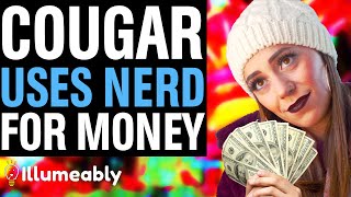 COUGAR Uses Nerd FOR MONEY, She Lives To Regret It | Illumeably