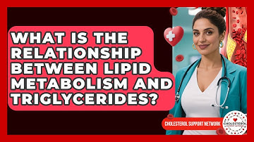 What Is the Relationship Between Lipid Metabolism and Triglycerides? - Cholesterol Support Network