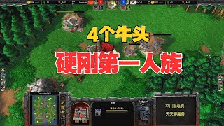4个牛头人，硬刚第一人族，别逼我第四场！魔兽争霸3