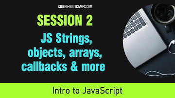 Intro to JavaScript Web Dev for Beginners: Session 2- Strings, objects, arrays, callbacks and more