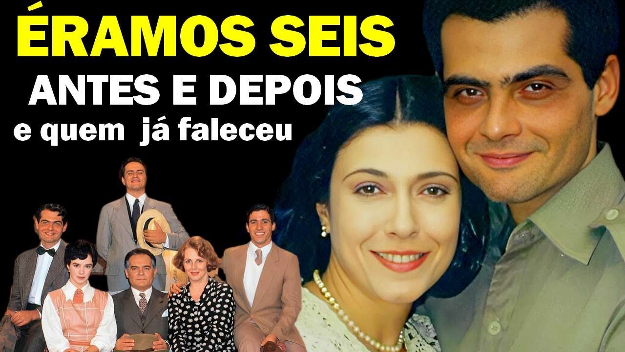 ATORES DE ERAMOS SEIS ANTES E DEPOIS (1994 - 2023) COM FALECIDOS