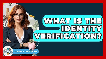 What Is The Identity Verification? - Your Guide to Budgeting