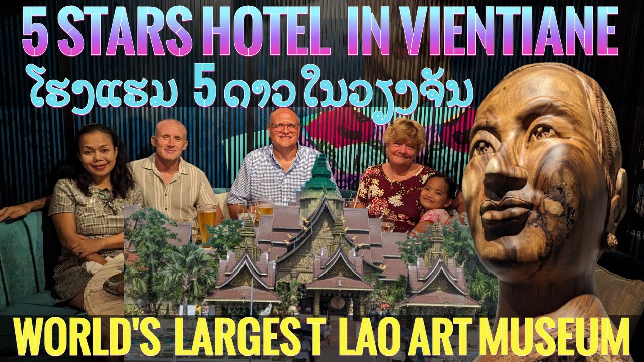 5 strars Hotel Luxury Dinner|Lao Art Museum ໂຮງແຮມ5ດາວໃນວຽງຈັນ, ຫໍສິນລະປະລາວມີພື້ນທີ່ໃຫຍ່ທີ່ສຸດໃນໂລກ