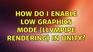 Ubuntu: How do I enable low graphics mode (llvmpipe rendering) in Unity?