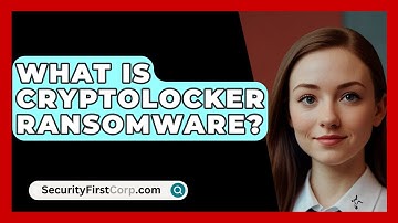 What Is CryptoLocker Ransomware? - SecurityFirstCorp.com