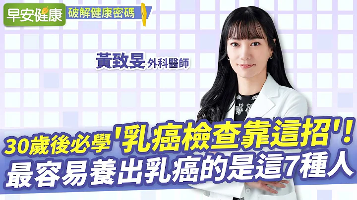 30岁后必学'乳癌检查靠这招'！最容易养出乳癌的是这7种人︱ 黄致旻 外科医师【早安健康】 - 天天要闻