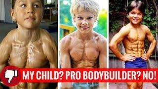 I wouldn’t want my child to become a professional BODYBUILDER! No, No, No! And this is why...