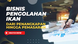 Bisnis Pengolahan Ikan: Dari Penangkapan Hingga Pemasaran Bisnis Pengolahan Ikan: Dari Penangkapan Hingga Pemasaran