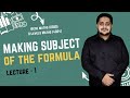 MAKING SUBJECT OF THE FORMULA | LECTURE 1 | O LEVELS (4024) &amp; IGCSE (0580) | 2025 | Sir Arshad