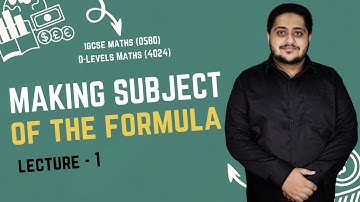 MAKING SUBJECT OF THE FORMULA | LECTURE 1 | O LEVELS (4024) & IGCSE (0580) | 2025 | Sir Arshad