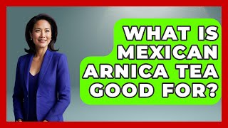 What Is Mexican Arnica Tea Good For? - Magical Mexico Moments