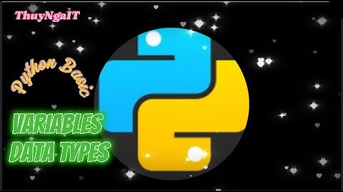 [Python Cơ Bản chỉ 75 Phút –for Beginner] Bài 2 :Tìm hiểu về biến và các kiểu dữ liệu trong python