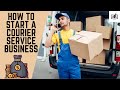 How to Start a Courier Service Business Step by Step | Starting a Courier Delivery Company