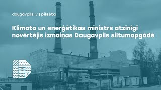 Klimata un enerģētikas ministrs atzinīgi novērtējis izmaiņas Daugavpils siltumapgādē