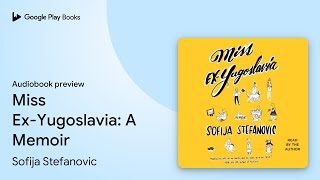 Miss Ex-Yugoslavia: A Memoir by Sofija Stefanovic · Audiobook preview