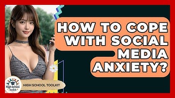 How To Cope With Social Media Anxiety? - High School Toolkit