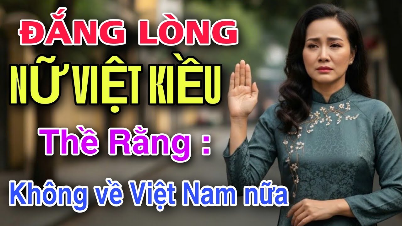NỮ VIỆT KIỀU THỀ SẼ KHÔNG BAO GIỜ VỀ VIỆT NAM NỮA VÌ LÝ DO ĐAU LÒNG NÀY 