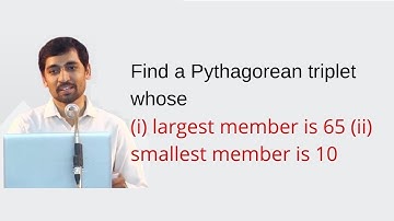 Find a Pythagorean triplet whose(i) largest member is 65 (ii) smallest member is 10
